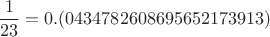 $$\frac{1}{23} = 0.(0434782608695652173913)$$