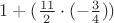 $1+(\frac {11} {2} \cdot (-\frac {3} {4}))$