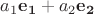 $a_1\mathbf{e_1}+a_2\mathbf{e_2}$