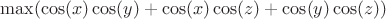 $\max(\cos(x)\cos(y)+\cos(x)\cos(z)+\cos(y)\cos(z))$