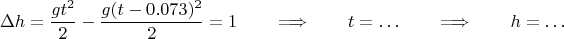 $$ \Delta h={gt^2\over2}-{g(t-0.073)^2\over2}=1 \qquad\Longrightarrow\qquad t=\ldots \qquad\Longrightarrow\qquad h=\ldots $$