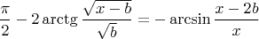 $$\frac{\pi}{2}- 2\arctg \frac {\sqrt{x-b}} {\sqrt{b}} =
   -\arcsin \frac {x-2b} {x} $$