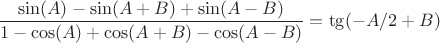 $\dfrac {\sin(A)-\sin(A+B)+\sin(A-B)}{1-\cos(A)+\cos(A+B)-\cos(A-B)}=\tg(-A/2+B)$