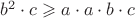 $b^{2}\cdot c \geqslant  a\cdot a \cdot b\cdot c$