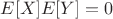 $E[X]E[Y]=0$