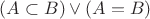 $(A \subset B) \vee (A = B)$