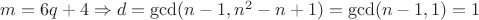 $m=6q+4 \Rightarrow d=\gcd(n-1, n^2-n+1)=\gcd(n-1, 1)=1$