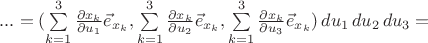 $...=(\sum\limits_{k=1}^3\frac{\partial x_k}{\partial u_1}\vec e_{x_k}, \sum\limits_{k=1}^3\frac{\partial x_k}{\partial u_2}\vec e_{x_k}, \sum\limits_{k=1}^3\frac{\partial x_k}{\partial u_3}\vec e_{x_k})\, du_1\,du_2\,du_3=$
