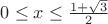 $0 \le x \le \frac{1+\sqrt{3}}{2}$