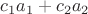 $c_1 a_1+c_2 a_2$