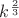 $k^{\frac{2}{3}}$