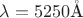 $\lambda=5250\mathring{\text{A}}$ $\lambda=5250\mathring{\text{A}}$