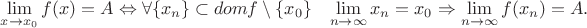 $\lim\limits_{x\rightarrow x_0} f(x)=A \Leftrightarrow  \forall \lbrace x_n\rbrace \subset dom f \setminus \lbrace x_0\rbrace \;\;\; \lim\limits_{n\rightarrow\infty} x_n=x_0 \Rightarrow \lim\limits_{n\rightarrow\infty} f(x_n)=A.$