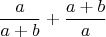 $$\frac{a}{a+b}+\frac{a+b}{a}$$