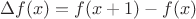 $$\Delta f(x) = f(x+1) - f(x)$$