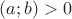 $(a;b)> 0$ $(a;b)> 0$