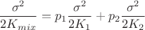 $$
\frac{\sigma^2}{2K_{mix}} = p_1\frac{\sigma^2}{2K_1} + p_2 \frac{\sigma^2}{2K_2}
$$