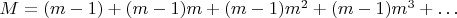 $M = (m-1)+(m-1)m+(m-1)m^2+(m-1)m^3+&hellip;$