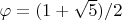 $\varphi =( 1+ \sqrt{5} )/2$