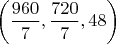 $\left(\dfrac{960}{7},\dfrac{720}{7},48\right)$