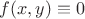 $f(x,y)\equiv 0$