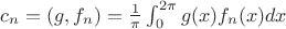 $c_n=(g,f_n)= \frac{1}{\pi} \int_0^{2\pi}g(x) f_n(x)dx$
