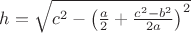 $h=\sqrt {c^2-\left(\frac a 2+\frac {c^2-b^2} {2a}\right)^2}$