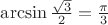 $\[\arcsin \frac{{\sqrt 3 }}{2} = \frac{\pi }{3}\]$