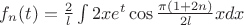 $f_n(t)=\frac2l\int2xe^t\cos\frac{\pi(1+2n)}{2l}xdx$