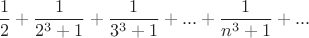 $$\frac{1}{2}+\frac{1}{2^3+1}+\frac{1}{3^3+1}+...+\frac{1}{n^3+1}+...$$