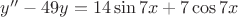 $y''-49y=14\sin{7x} + 7\cos{7x}$