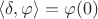 $\langle\delta,\varphi\rangle = \varphi(0)$