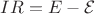 $IR=E-{\cal E}$
