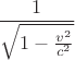 $$\frac{1}{\sqrt{1-\frac{v^2}{c^2}}}$$ $$\frac{1}{\sqrt{1-\frac{v^2}{c^2}}}$$