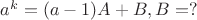 $a^k=(a-1)A+B, B=?$