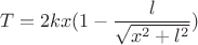 $$T = 2kx(1 - \frac{l}{\sqrt{x^2 + l^2}})$$