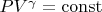 $P V^{\gamma} = \operatorname{const}$