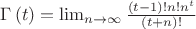 $\Gamma\left(t\right)=\lim_{n\to\infty} \frac{\left(t-1\right)!n!n^t}{\left(t+n\right)!}$