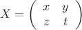 $$X=\left(\begin{array}{ccc}
x&y\\
z&t
\end{array}\right)$$ $$X=\left(\begin{array}{ccc}
x&y\\
z&t
\end{array}\right)$$