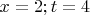 $x=2; t=4$