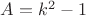 $A=k^2-1$