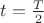 $t=\frac{T}{2}$