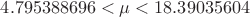 $4.795388696<\mu<18.39035604$