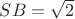 $SB=\sqrt{2}$