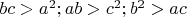 $bc>a^2;ab>c^2;b^2>ac$