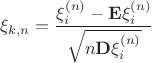 $$
   \xi_{k,n} = \frac{\xi_i^{(n)} - \mathbf{E}\xi_i^{(n)}}{\sqrt{n \mathbf{D}\xi_i^{(n)}}} 
$$