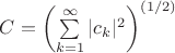 $C=\left(\sum\limits_{k=1}^\infty |c_k|^2\right)^{(1/2)}$ $C=\left(\sum\limits_{k=1}^\infty |c_k|^2\right)^{(1/2)}$