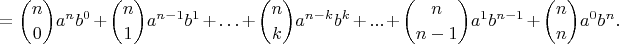 $$ = \binom {n}{0}{a^n}{b^0} + \binom {n}{1}{a^{n - 1}}{b^1} + \ldots + \binom {n}{k}{a^{n - k}}{b^k} + ... + \binom {n}{n-1}{a^1}{b^{n - 1}} + \binom {n}{n}{a^0}{b^n}.$$