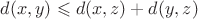 $d(x, y) \leqslant d(x, z) + d(y, z)$ $d(x, y) \leqslant d(x, z) + d(y, z)$