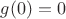 $g(0) = 0$